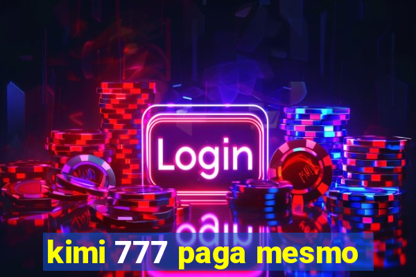 kimi 777 paga mesmo